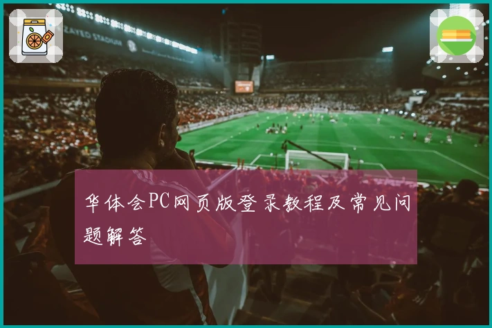 华体会PC网页版登录教程及常见问题解答